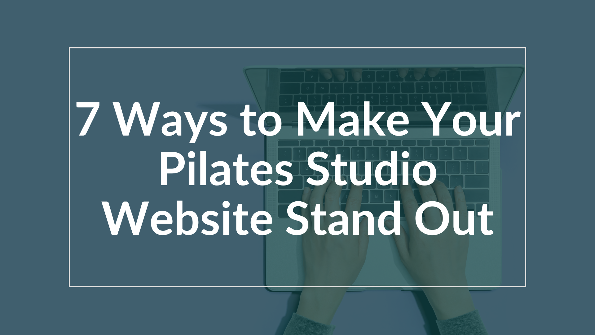 7 Ways to Make Your Pilates Studio Website Stand Out